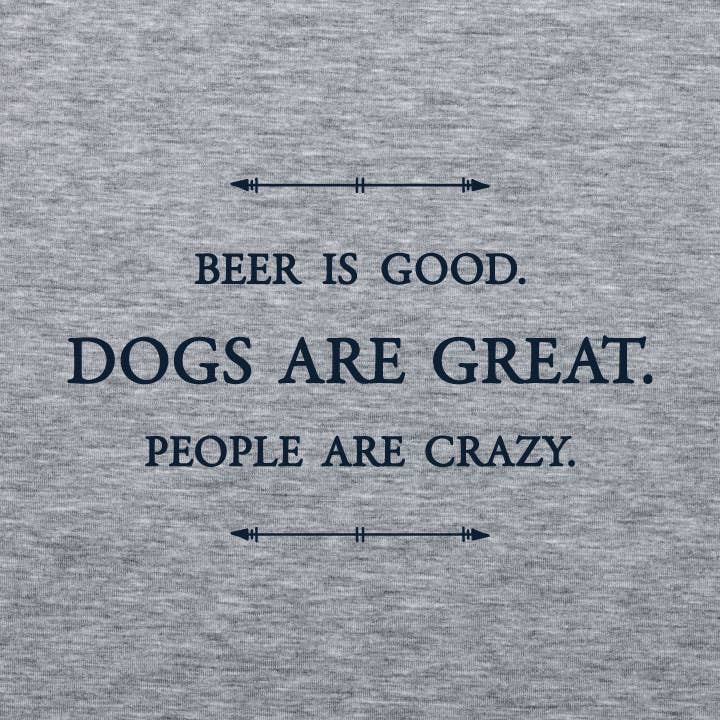 Beer is good. Dogs are great. People are crazy. Gray T-Shirt