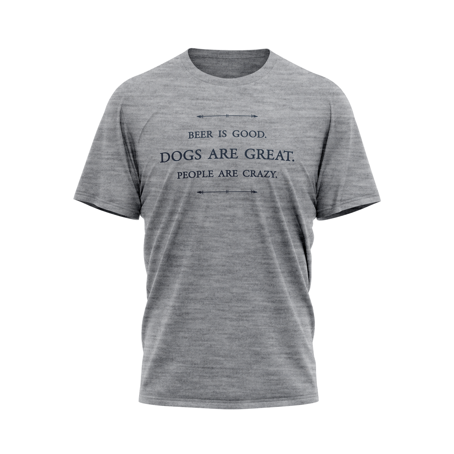 Beer is good. Dogs are great. People are crazy. Gray T-Shirt