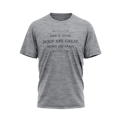 Beer is good. Dogs are great. People are crazy. Gray T-Shirt