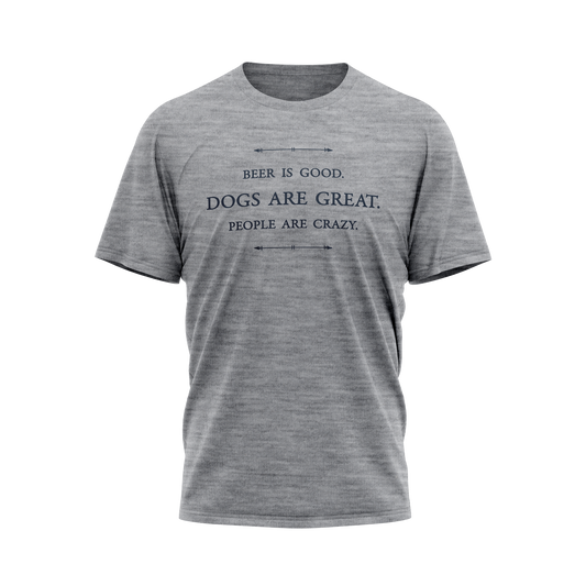 Beer is good. Dogs are great. People are crazy. Gray T-Shirt